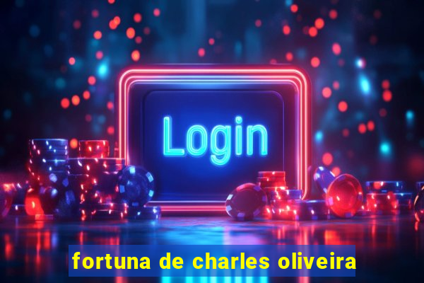 fortuna de charles oliveira